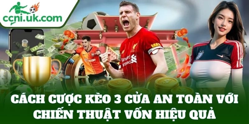 Cách Cược Kèo 3 Cửa An Toàn – Bí Kíp Cược Ăn Tiền Ổn Định